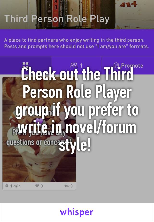 Check out the Third Person Role Player group if you prefer to write in novel/forum style! 