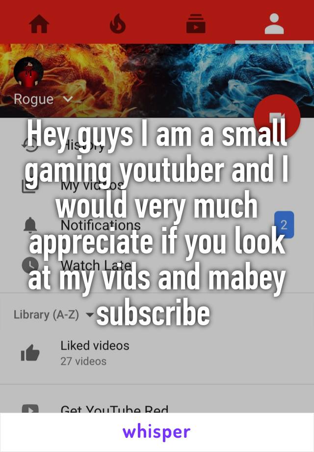 Hey guys I am a small gaming youtuber and I would very much appreciate if you look at my vids and mabey subscribe 