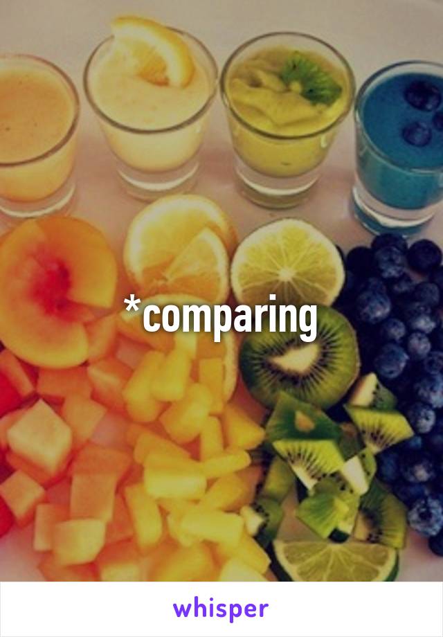 *comparing