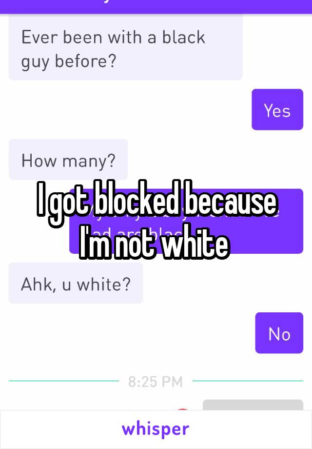 I got blocked because I'm not white 