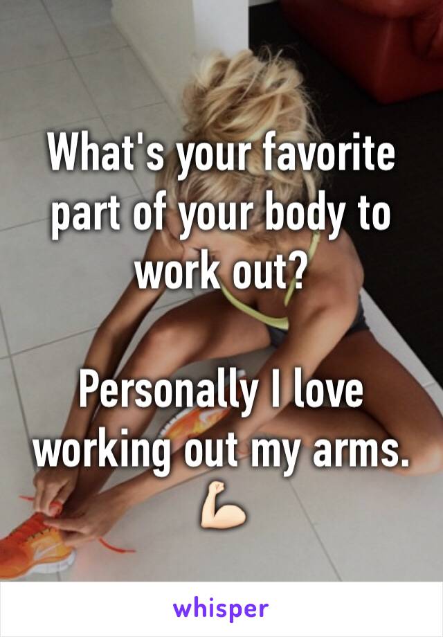 What's your favorite part of your body to work out? 

Personally I love working out my arms. 💪🏻
