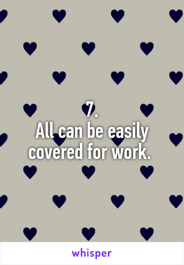 7.
All can be easily covered for work. 