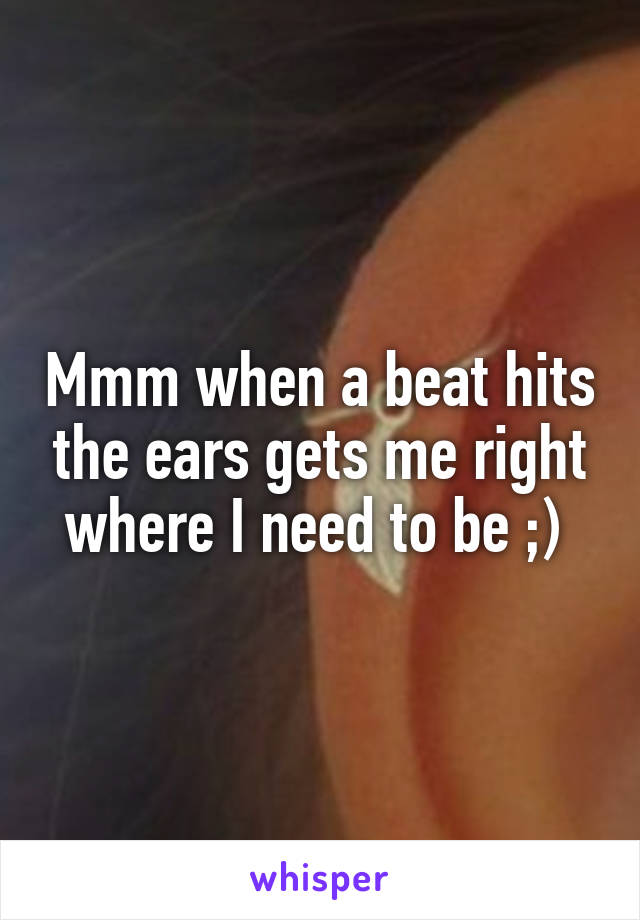 Mmm when a beat hits the ears gets me right where I need to be ;) 