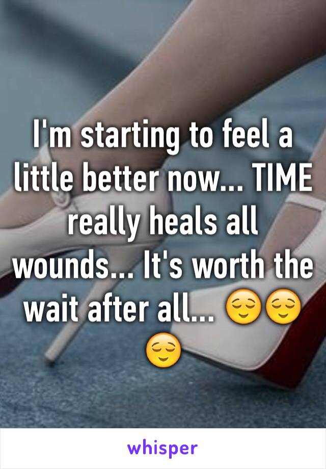 I'm starting to feel a little better now... TIME really heals all wounds... It's worth the wait after all... 😌😌😌