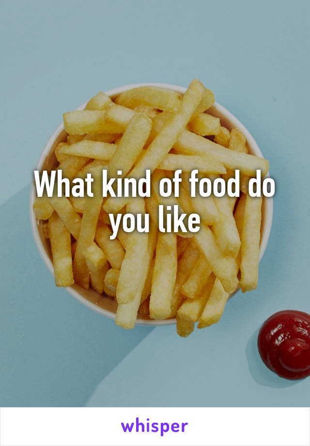 What kind of food do you like
