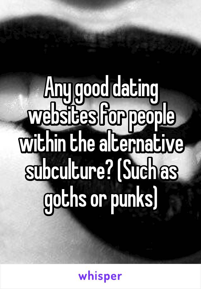 Any good dating websites for people within the alternative subculture? (Such as goths or punks)