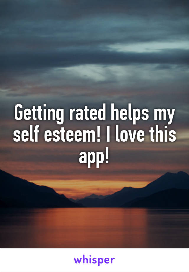 Getting rated helps my self esteem! I love this app!