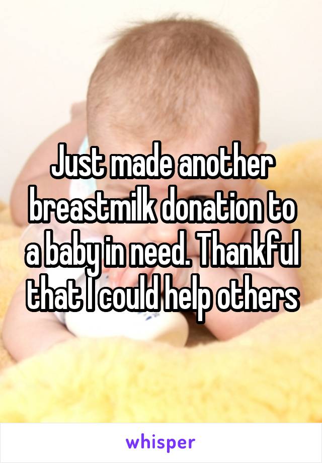 Just made another breastmilk donation to a baby in need. Thankful that I could help others