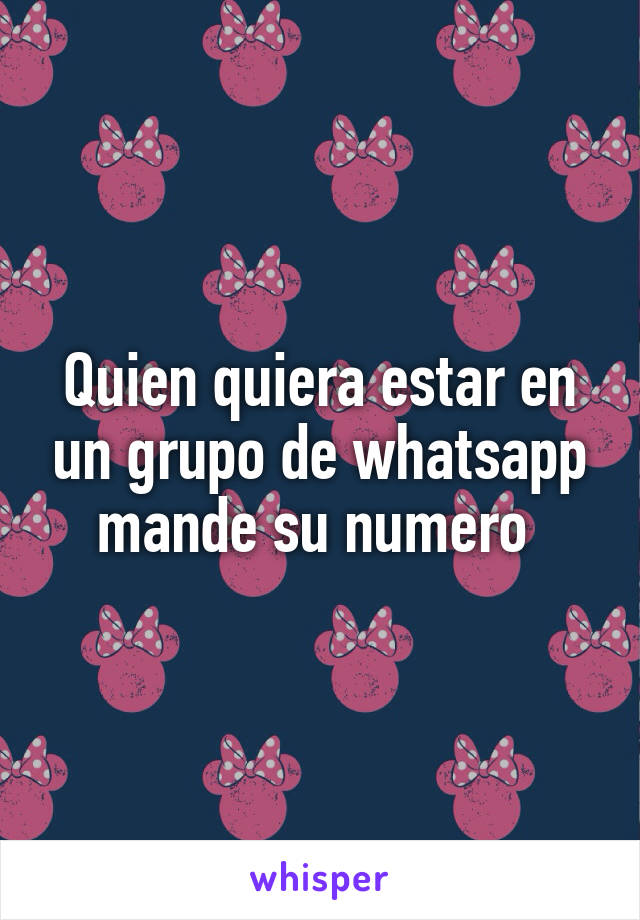 Quien quiera estar en un grupo de whatsapp mande su numero 