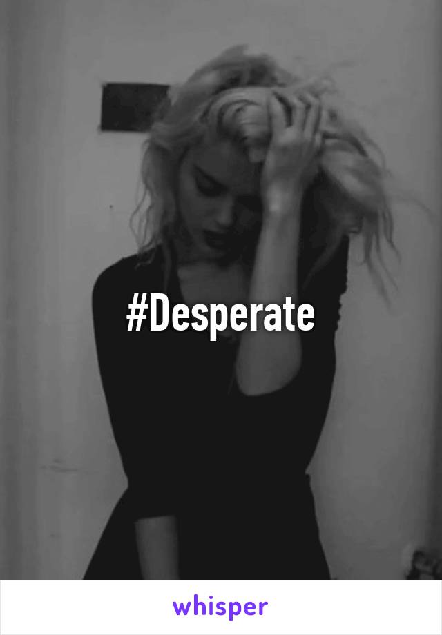 #Desperate