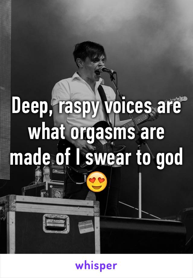 Deep, raspy voices are what orgasms are made of I swear to god 😍