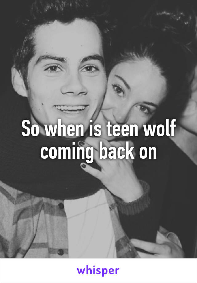So when is teen wolf coming back on