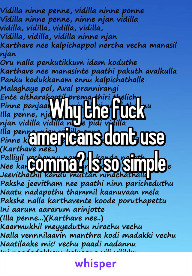 Why the fuck americans dont use comma? Is so simple