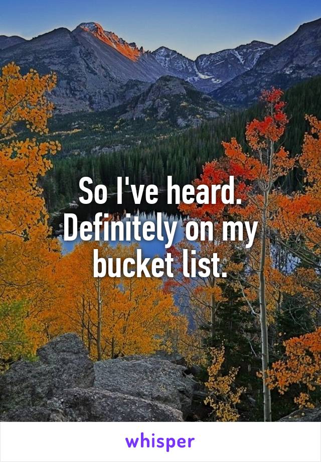 So I've heard. Definitely on my bucket list.