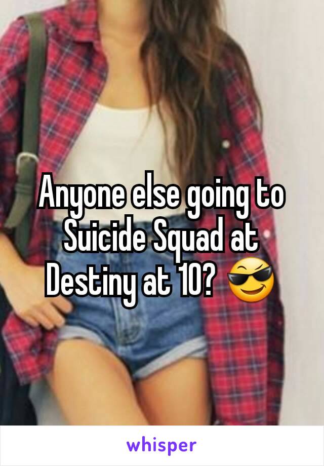 Anyone else going to Suicide Squad at Destiny at 10? 😎