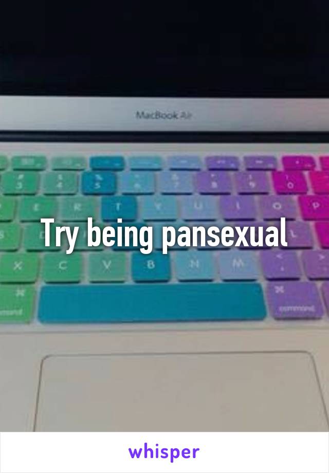 Try being pansexual