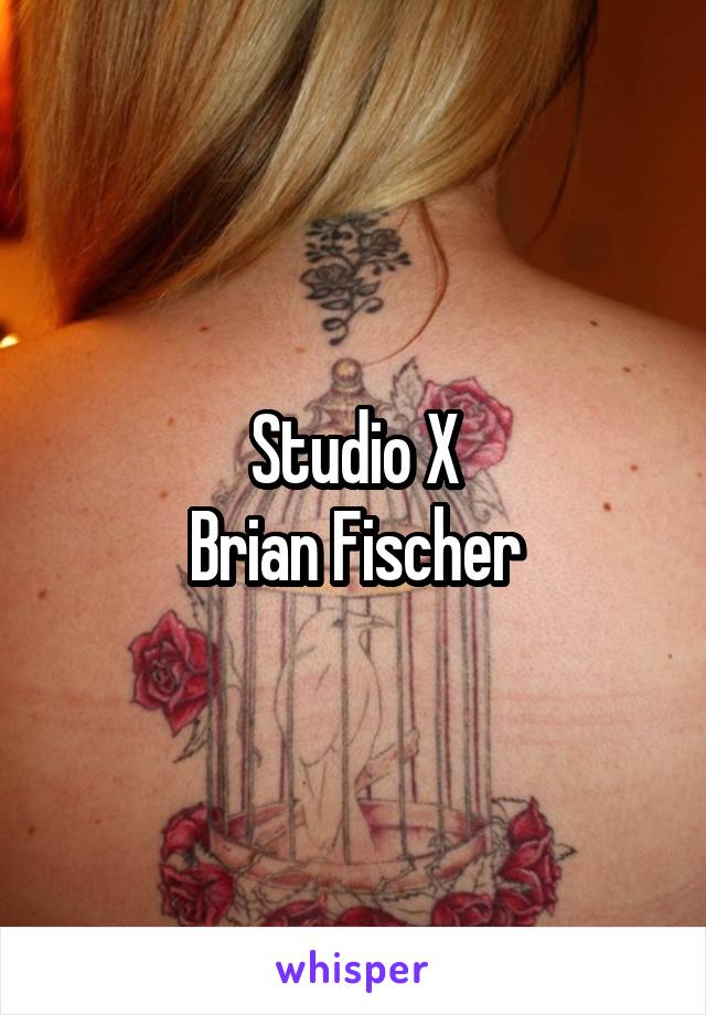 Studio X
Brian Fischer