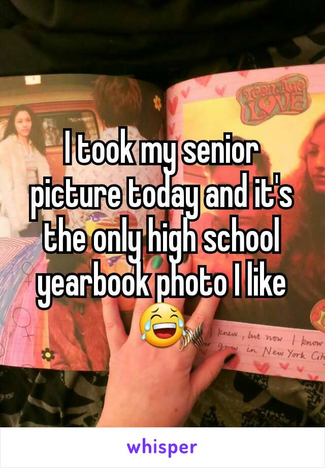 I took my senior picture today and it's the only high school yearbook photo I like 😂