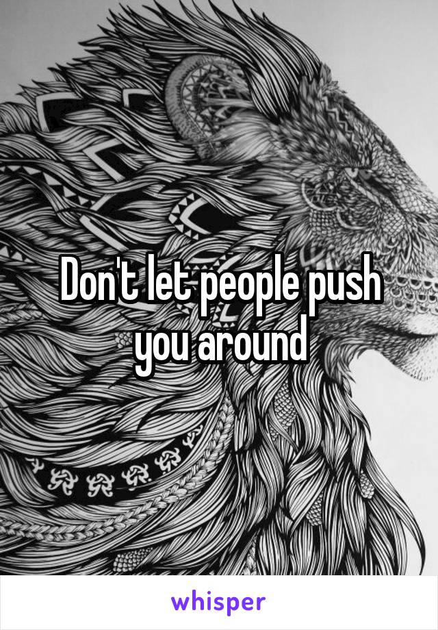 Don't let people push you around