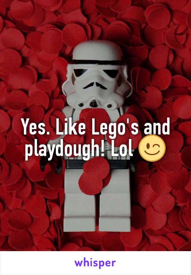 Yes. Like Lego's and playdough! Lol 😉