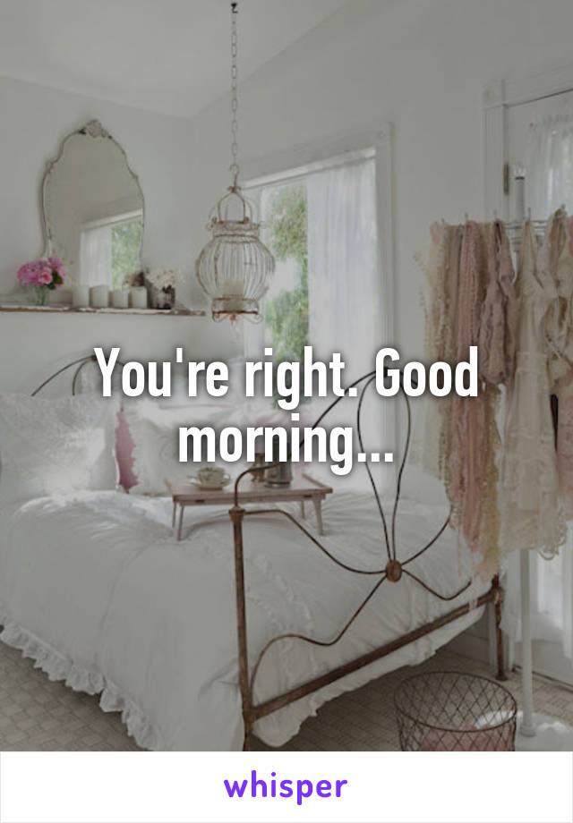 You're right. Good morning...