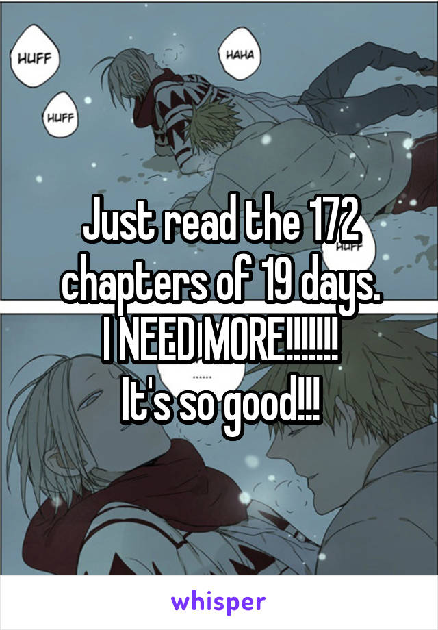 Just read the 172 chapters of 19 days.
I NEED MORE!!!!!!!
It's so good!!!