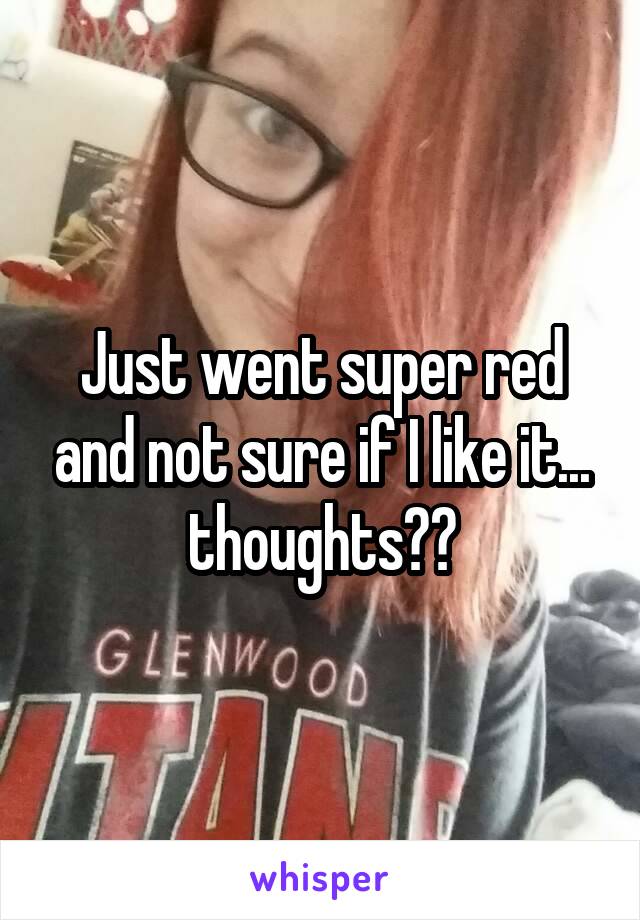 Just went super red and not sure if I like it... thoughts??