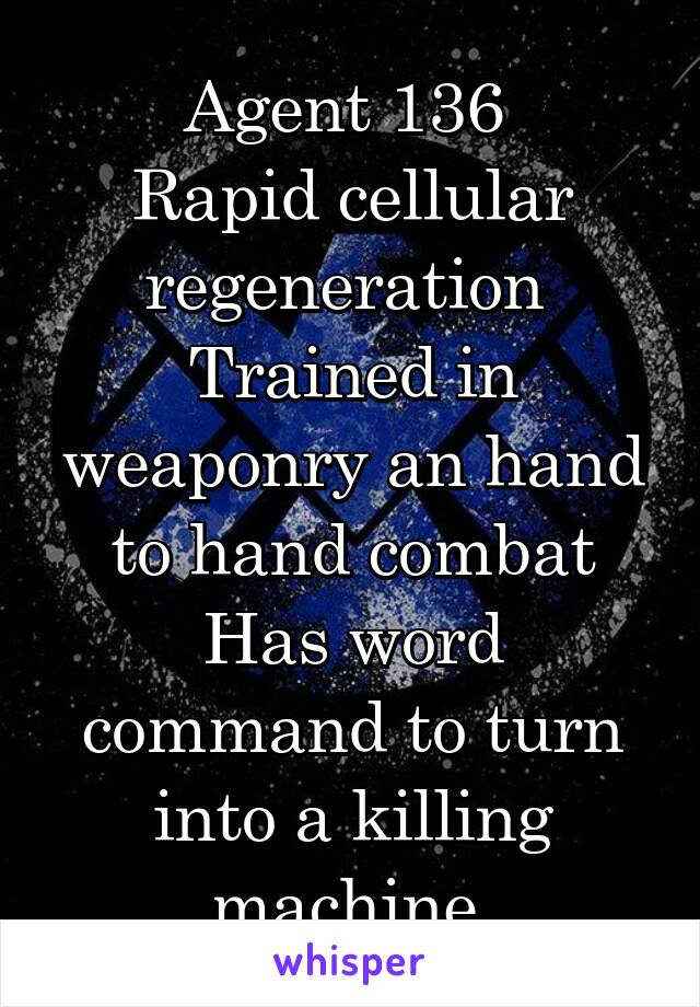 Agent 136 
Rapid cellular regeneration 
Trained in weaponry an hand to hand combat
Has word command to turn into a killing machine.