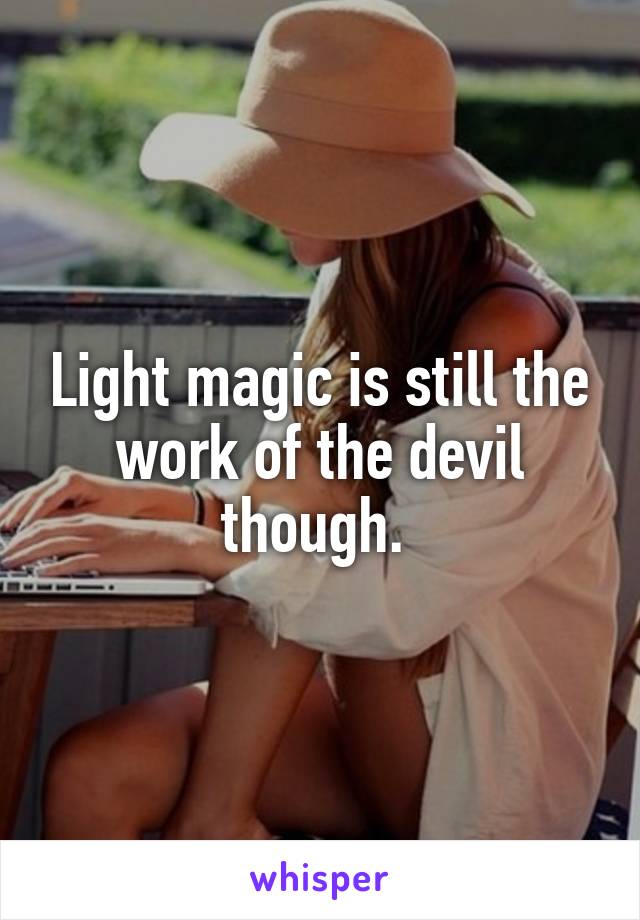 Light magic is still the work of the devil though. 