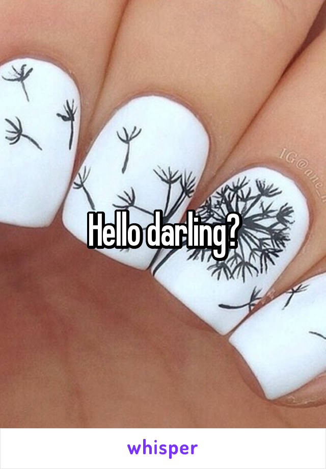 Hello darling?