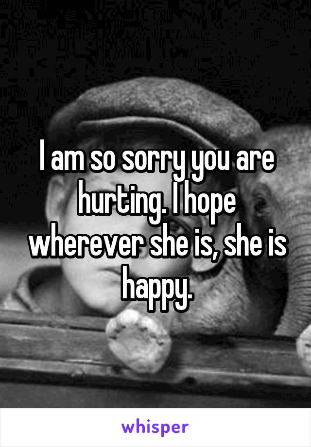 I am so sorry you are hurting. I hope wherever she is, she is happy.