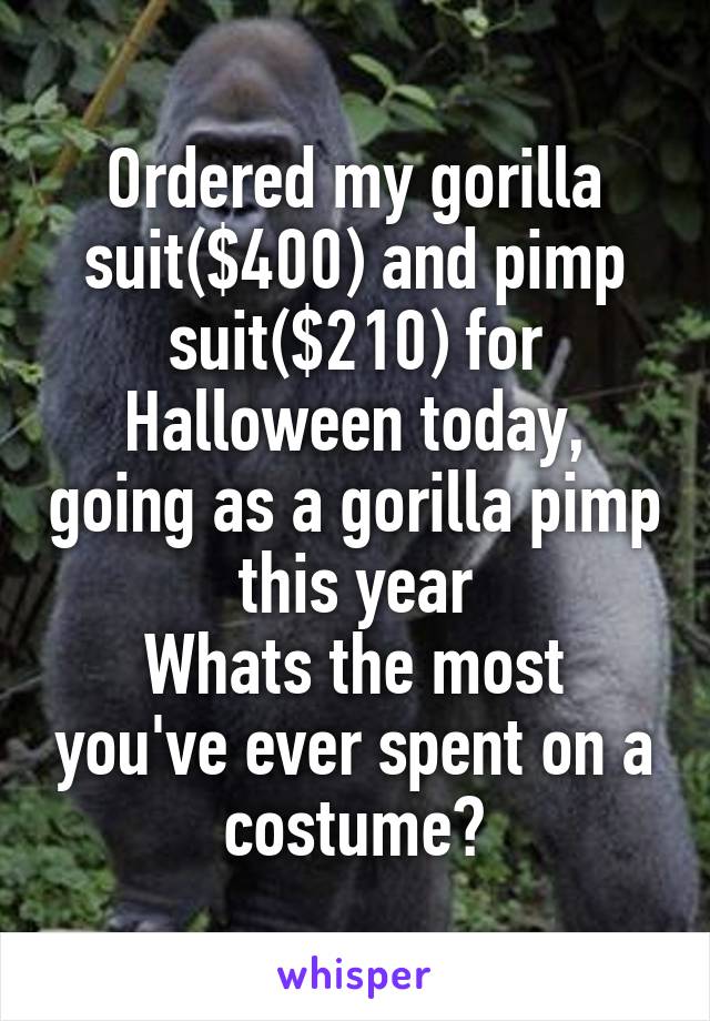 Ordered my gorilla suit($400) and pimp suit($210) for Halloween today, going as a gorilla pimp this year
Whats the most you've ever spent on a costume?