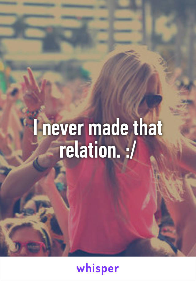 I never made that relation. :/