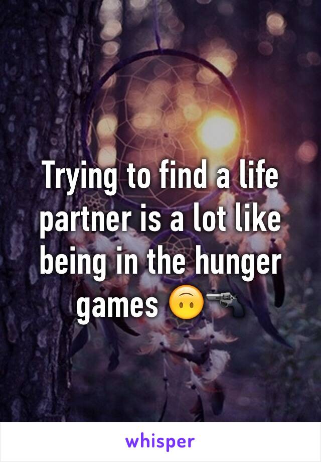 Trying to find a life partner is a lot like being in the hunger games 🙃🔫