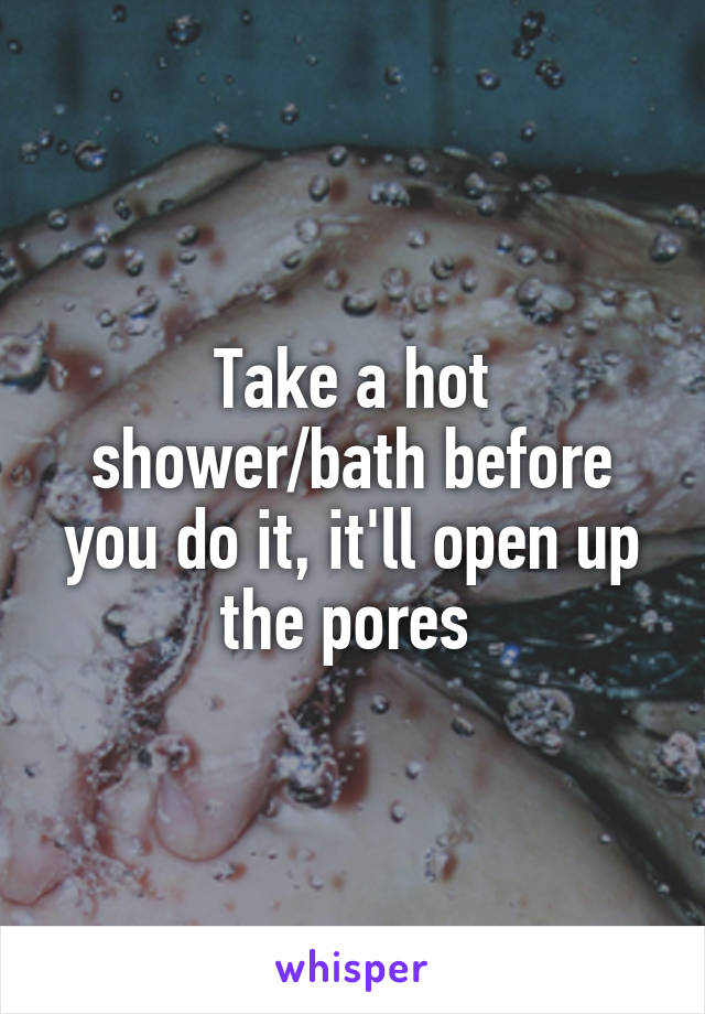 Take a hot shower/bath before you do it, it'll open up the pores 