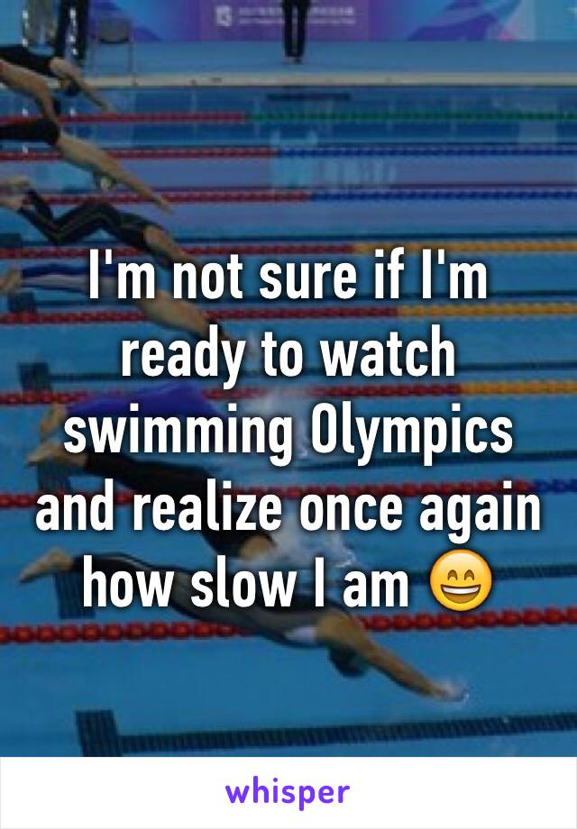 I'm not sure if I'm ready to watch swimming Olympics and realize once again how slow I am 😄