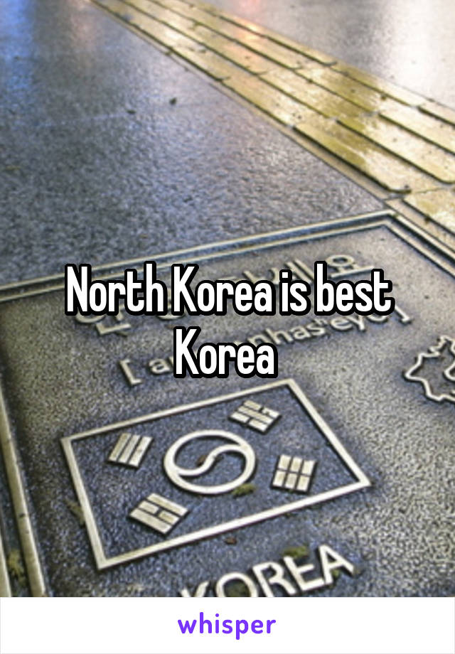 North Korea is best Korea 
