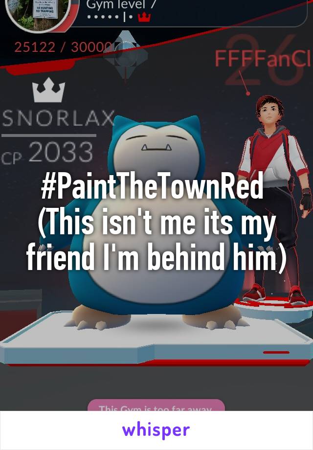 #PaintTheTownRed 
(This isn't me its my friend I'm behind him)