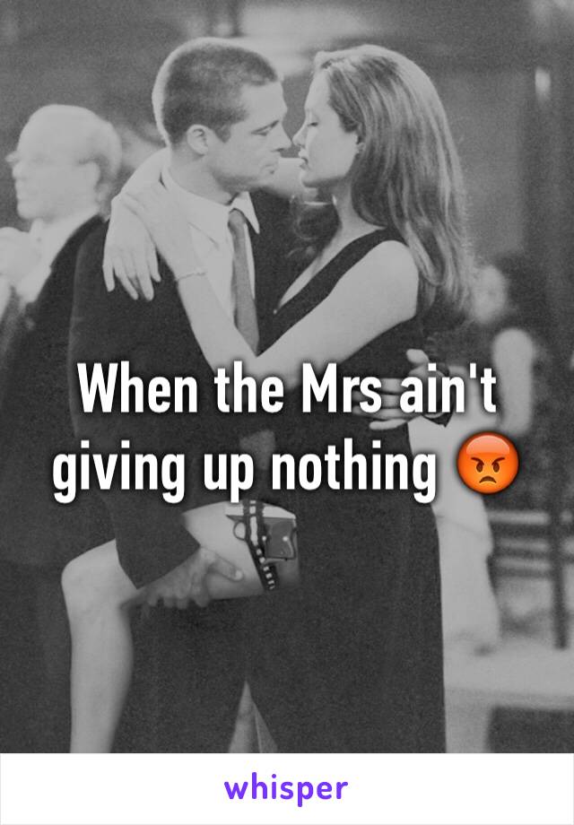 When the Mrs ain't giving up nothing 😡