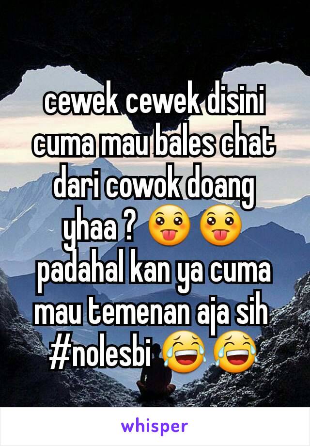 cewek cewek disini cuma mau bales chat dari cowok doang yhaa ? 😛😛
padahal kan ya cuma mau temenan aja sih 
#nolesbi 😂😂