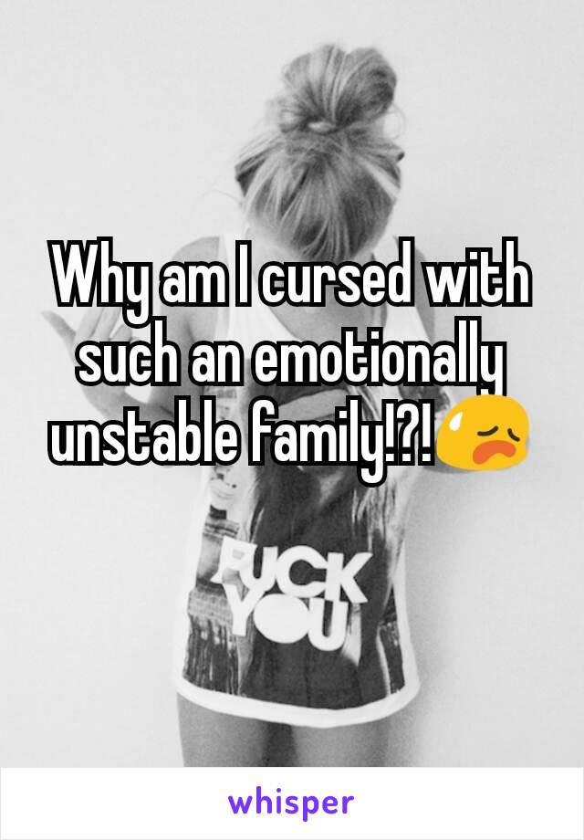 Why am I cursed with such an emotionally unstable family!?!😥