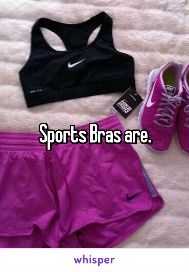 Sports Bras are.