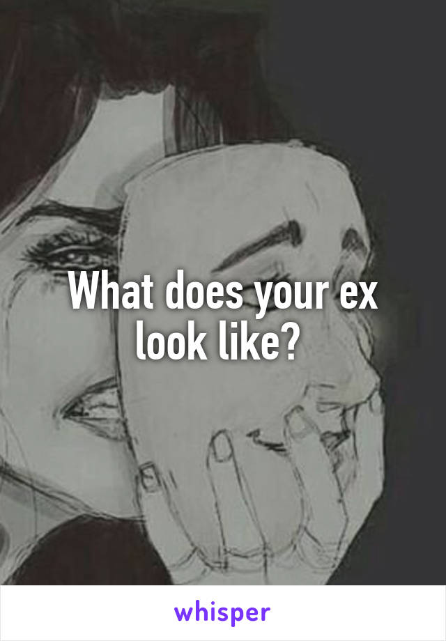 What does your ex look like? 