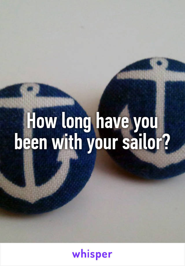 How long have you been with your sailor?