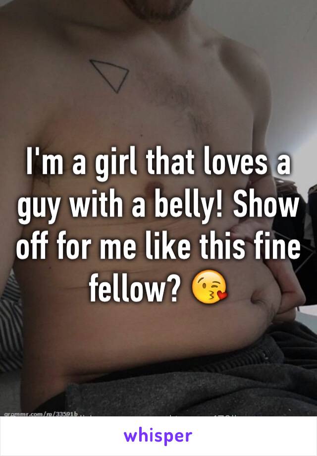 I'm a girl that loves a guy with a belly! Show off for me like this fine fellow? 😘