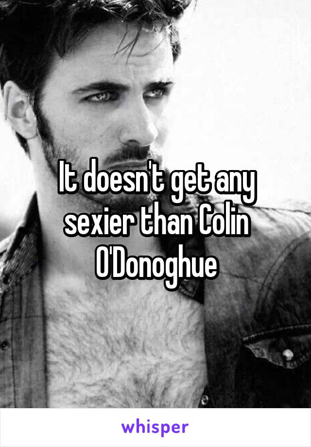 It doesn't get any sexier than Colin O'Donoghue