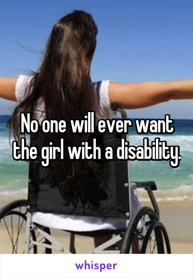 No one will ever want the girl with a disability.