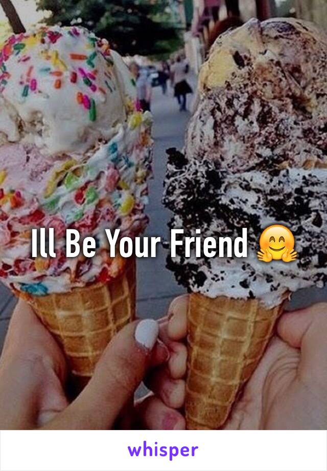 Ill Be Your Friend 🤗