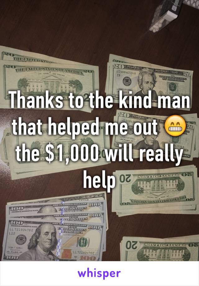 Thanks to the kind man that helped me out 😁 the $1,000 will really help 