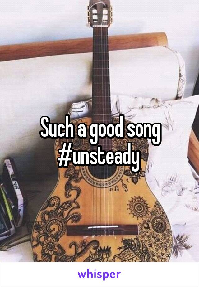 Such a good song #unsteady 